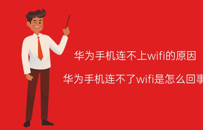 华为手机连不上wifi的原因 华为手机连不了wifi是怎么回事？